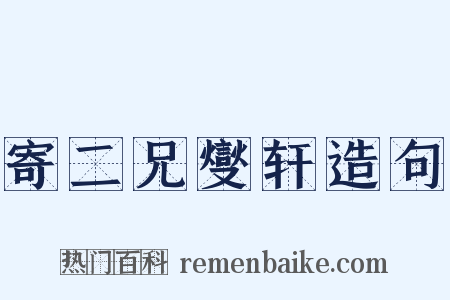 寄二兄燮轩造句是什么意思的图片